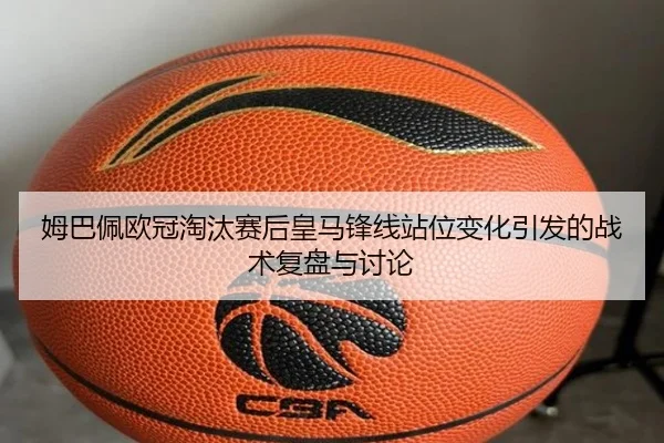 姆巴佩欧冠淘汰赛后皇马锋线站位变化引发的战术复盘与讨论